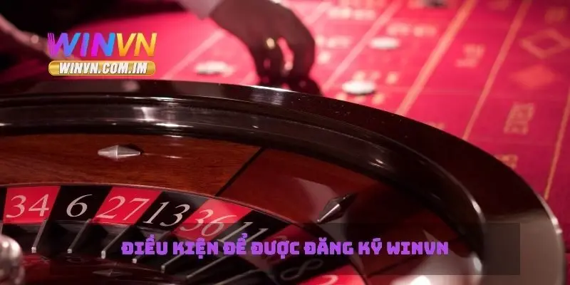 Hướng Dẫn Đăng Ký Winvn Nhanh Chóng Và Dễ Dàng 3 Điều kiện để được đăng ký Winvn