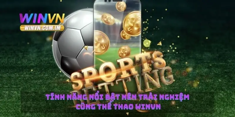 Thể Thao Winvn Cập Nhật Tin Tức Cá Cược Thể Thao 4 Tính năng nổi bật nên trải nghiệm cùng thể thao Winvn